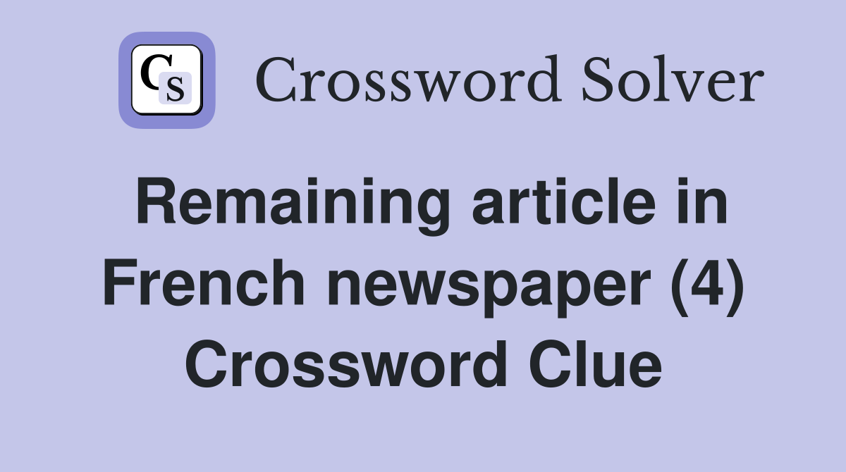 Remaining article in French newspaper (4) Crossword Clue Answers